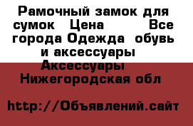 Рамочный замок для сумок › Цена ­ 150 - Все города Одежда, обувь и аксессуары » Аксессуары   . Нижегородская обл.